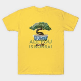 ALL YOU NEED IS BONSAI T-Shirt